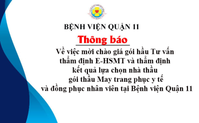 Thông báo về việc mời chào giá gói hầu Tư vấn thẩm định E-HSMT và thẩm định kết quả lựa chọn nhà thầu gói thầu May trang phục y tế và đồng phục nhân viên tại Bệnh viện Quận 11